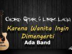 Chord-Gitar-Lagu-Karena-Wanita-Ingin-Dimengerti-Ada-Band.jpg