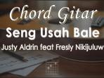 Chord-Gitar-Seng-Usah-Bale-Justy-Aldrin-feat-Fresly-Nikijuluw.jpg
