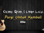 Chord-Lagu-Viral-Pergi-Untuk-Kembali-Ello-Kunci-Gitar-Mudah-Dimainkan.jpg