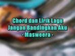 Chord-dan-Lirik-Lagu-Jangan-Bandingkan-Aku-Masweera.jpg