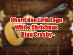Chord-dan-Lirik-Lagu-White-Christmas-Bing-Crosby.jpg