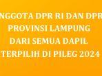 Daftar-Lengkap-Nama-Anggota-DPR-RI-dan-DPRD-Provinsi-Lampung-Terpilih-di-Pileg-2024-dari-Semua-Dapil.jpg