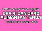 Daftar-Lengkap-Nama-nama-Anggota-DPR-RI-dan-DPRD-Kalimantan-Tengah-Terpilih-Periode-2024-2029.jpg