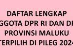 Daftar-Lengkap-Nama-nama-Anggota-DPR-RI-dan-DPRD-Provinsi-Maluku-Terpilih-di-Pileg-2024.jpg