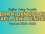 Daftar-Lengkap-Nama-nama-Caleg-Terpilih-DPR-RI-dan-DPD-Dapil-Jawa-Tengah-Hasil-Pemilu-2024.jpg