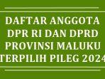 Daftar-Nama-Semua-Anggota-DPR-RI-dan-DPRD-Provinsi-Maluku-Terpilih-di-Pileg-2024.jpg
