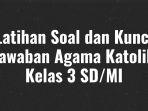 Latihan-Soal-dan-Kunci-Jawaban-Agama-Katolik-Kelas-3-SDMI.jpg