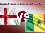 Link-Nonton-Inggris-vs-Senegal-di-Piala-Dunia-2022-Tayang-Dini-Hari-Pukul-0200-WIB.jpg