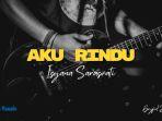 Lirik-Lagu-Aku-Rindu-Isyana-Sarasvati-Semakin-Dekat-Kumerasa-Jauh.jpg