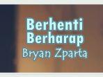 Lirik-Lagu-Berhenti-Berharap-Bryan-Zparta.jpg