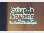 Lirik-Lagu-Cukup-Jo-Sayang-Coco-Lense-Goraka-Squad.jpg
