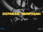 Lirik-Lagu-Dipaksa-Berpisah-Yan-Josua-Meski-berat-tapi-ku-harus-terima.jpg