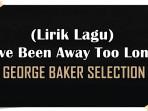 Lirik-Lagu-Ive-Been-Away-Too-Long-George-Baker-Selection.jpg
