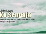 Lirik Lagu Ko Sengaja - Justy Aldrin feat. Toton Caribo, Wizz Baker