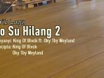 Lirik Lagu Ko Su Hilang 2 - King Of Blvck feat. Oky Tby Weyland
