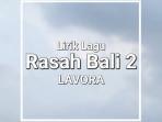 Lirik Lagu Rasah Bali 2 – LAVORA feat. Ena Vika