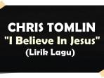 Lirik-lagu-Chris-Tomlin-I-Believe-In-Jesus.jpg