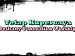 Lirik Lagu Tetap Kupercaya - Bethany Generation Worship