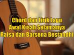 chord-dan-lirik-lagu-Awal-Kisah-Selamanya-dinyanyikan-oleh-Raisa-dan-Barsena-Bestandhi.jpg