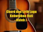 chord-dan-lirik-lagu-Kebutuhan-Hati-yang-dinyanyikan-Kaleb-J.jpg