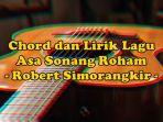 chord-gitar-dan-lirik-lagu-Asa-Sonang-Roham-dinyanyikan-oleh-Robert-Simorangkir.jpg