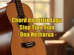 chord-gitar-dan-lirik-lagu-Stop-Tipu-Tipu-dinyanyikan-oleh-Ona-Hetharua.jpg