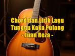 chord-gitar-dan-lirik-lagu-Tunggu-Kaka-Pulang-yang-dinyanyikan-oleh-Juan-Reza.jpg