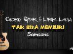 chord-gitar-dan-lirik-lagu-tak-bisa-memiliki-samsons.jpg