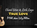 chord-gitar-true-love-pnk-dan-lily-allen.jpg