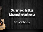 chord-sumpah-ku-mencintaimu-seventeen-kunci-gitar-dasar-g-lirik-lagu-sesungguhnya-dan-akulah.jpg