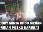 Bobby-Minta-Dinas-BPBD-Medan-Dirikan-Posko-Darurat-di-Seluruh-Kecamatan-Yang-Rawan-Banjiraa.jpg
