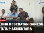 Hormati Rekomendasi PANSUS DPRD Deli Serdang, Klinik  Kesehatan Ganesha Ditutup Sementara