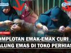 Detik-detik-Komplotan-Emak-emak-Curi-Kalung-Emas-di-Toko-Perhiasanss.jpg