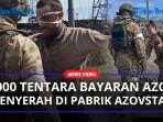 Hampir-1000-Tentara-Azov-Menyerah-ke-Rusia-Usai-Tak-Sanggup-Bertempur-di-Bungker-Pabrik-Azovstal.jpg