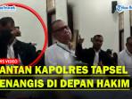 Mantan-Kapolres-Tapsel-AKBP-Yasir-Menangis-di-Depan-Hakim-Demi-Allah-Niat-Saya-Bantu-Masyarakat.jpg
