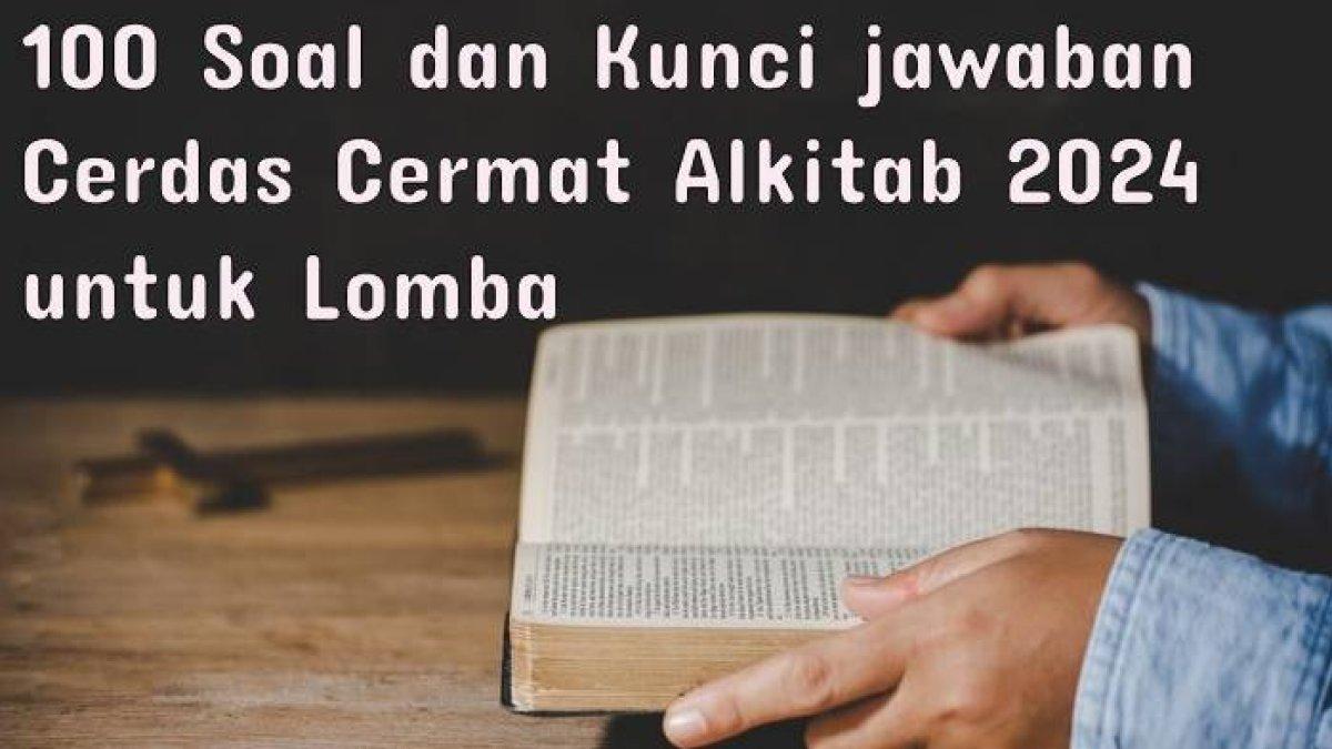 100 Soal & Kunci Jawaban Cerdas Cermat Alkitab 2024 Lengkap, Latihan untuk Menghadapi Lomba