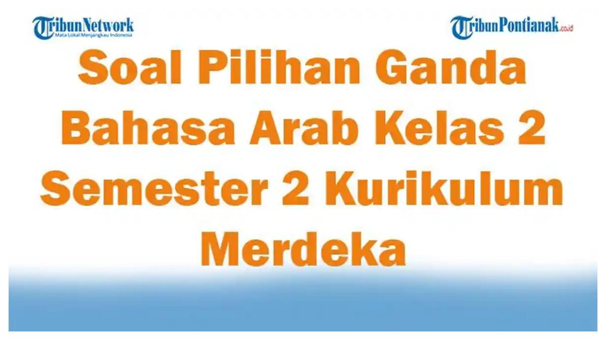 SOAL KELAS 2 - Foto ilustrasi hasil olahan Tribun Pontianak, Sabtu 8 Februari 2025 tentang 45 soal pilihan ganda bahasa Arab kelas 2 semester 2 Kurikulum Merdeka lengkap dengan kunci jawaban. Soal pilihan ganda mendorong siswa untuk berpikir kritis dan analitis.