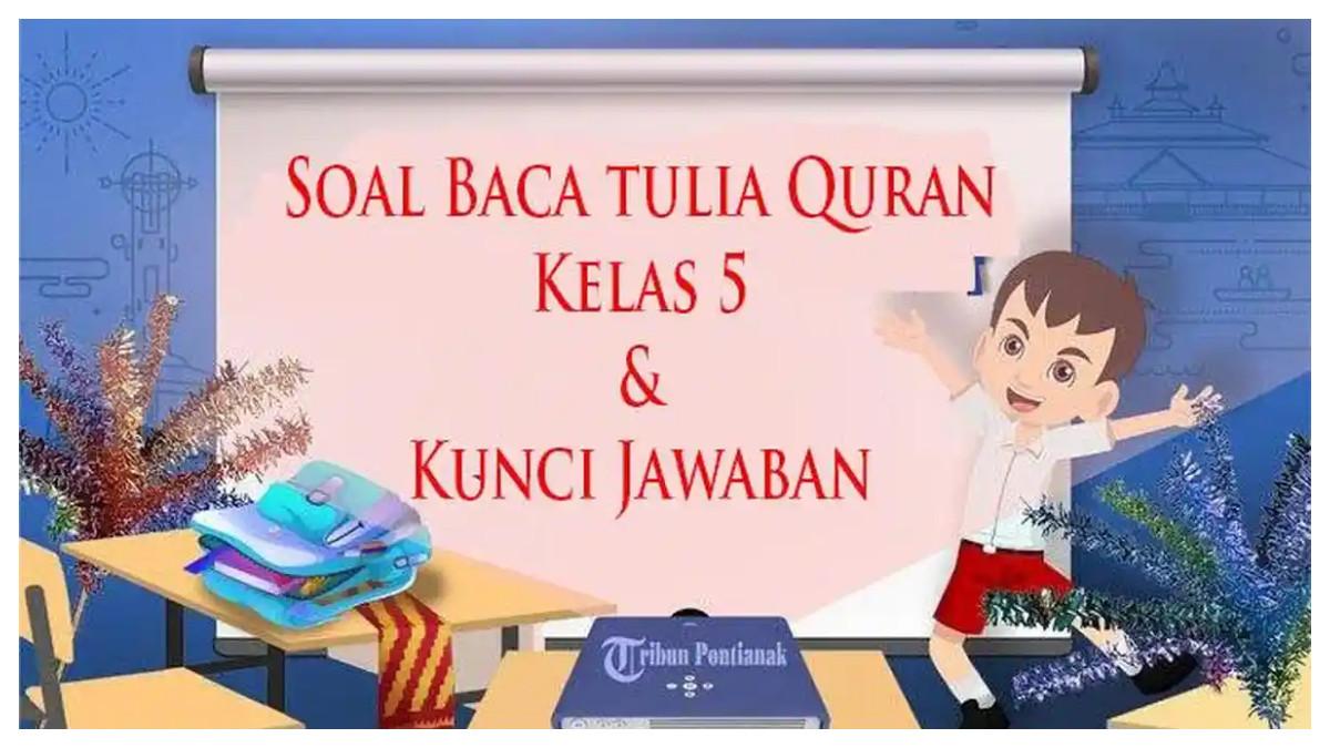 Soal dan kunci jawaban dari pelajaran BTQ Kelas 5 sebagai panduan dalam belajar untuk meningkatkan pemahaman serta persiapan menghadapi ujian sekolah semester 1.