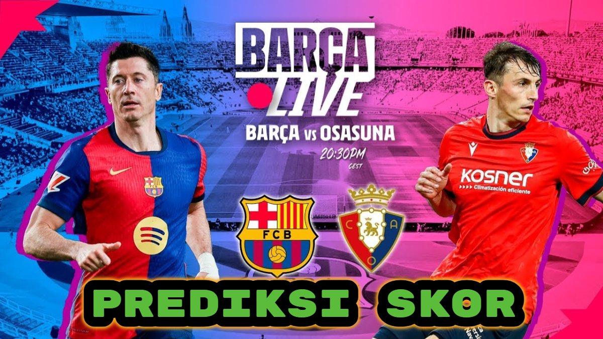 Prediksi Skor Barcelona vs Osasuna, Head to Head dan Susunan Pemain!