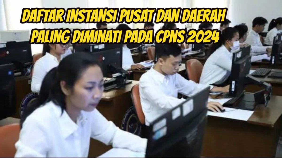 Daftar Instansi Pusat dan Daerah Paling Diminati pada CPNS 2024, Takar Persaingan Tes SKD & SKB