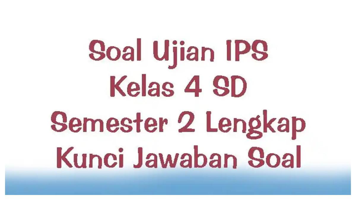 Kumpulan soal ulangan IPS kelas 4 SD terbaru tahun 2023 lengkap kunci jawaban.