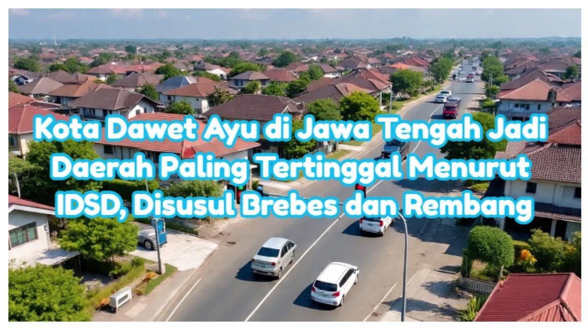 Kota Dawet Ayu di Jawa Tengah Jadi Daerah Paling Tertinggal Menurut IDSD, Disusul Brebes dan Rembang