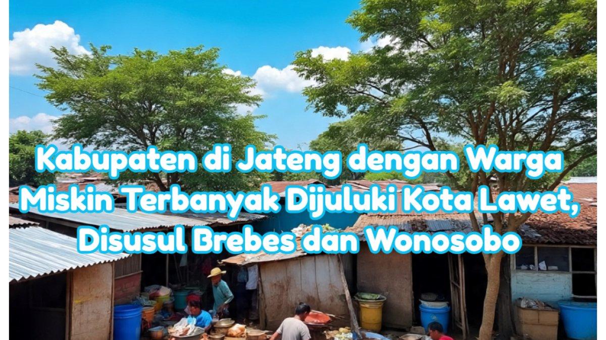 Kabupaten di Jateng dengan Warga Miskin Terbanyak Dijuluki Kota Lawet, Disusul Brebes dan Wonosobo