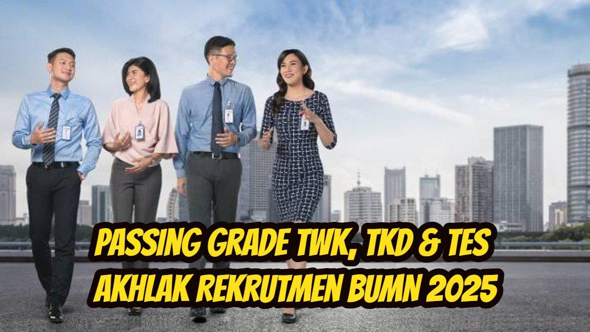 Passing Grade TWK, TKD & Tes AKHLAK Rekrutmen BUMN 2025, Pelajari Logika, Nilai Kebangsaan & Sikap