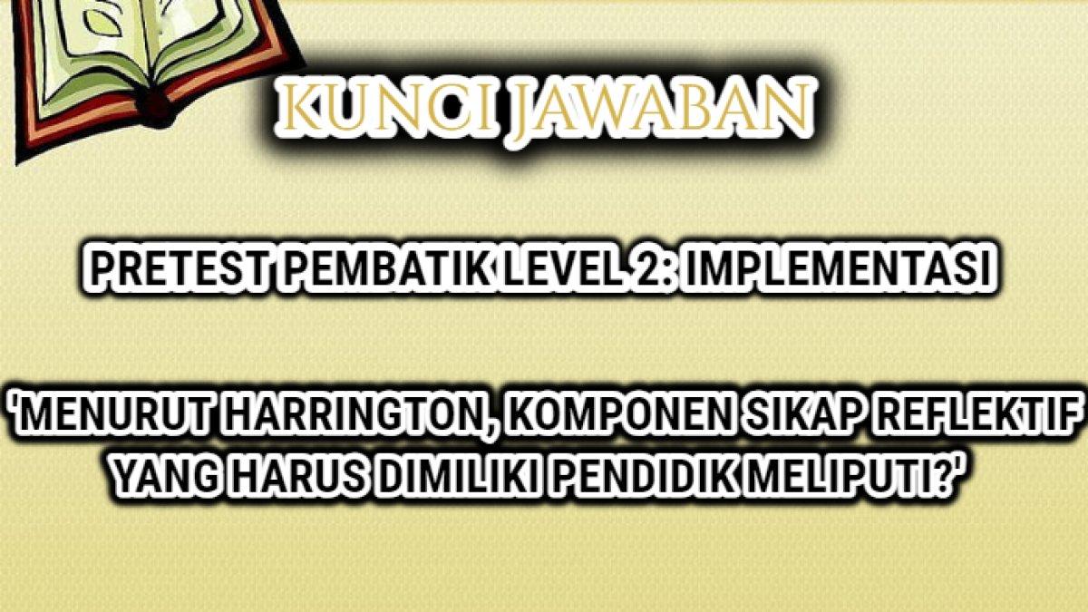 Menurut Harrington, Komponen Sikap Reflektif yang Dimiliki Pendidik Meliputi? Jawaban PembaTIK 2024