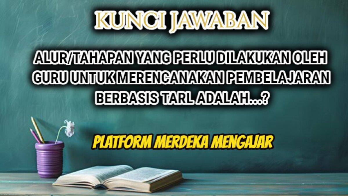 Alur yang Dilakukan untuk Merencanakan Pembelajaran Berbasis TaRL Adalah? Jawaban PPG Daljab 2024