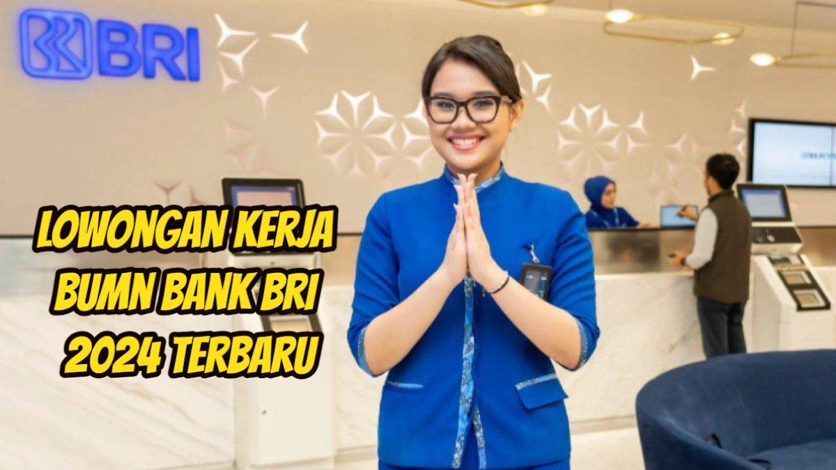 Ada Penempatan Jakarta! Bank BRI Buka Lowongan Kerja BUMN 2024, IPK Hanya 2,75 Diterima