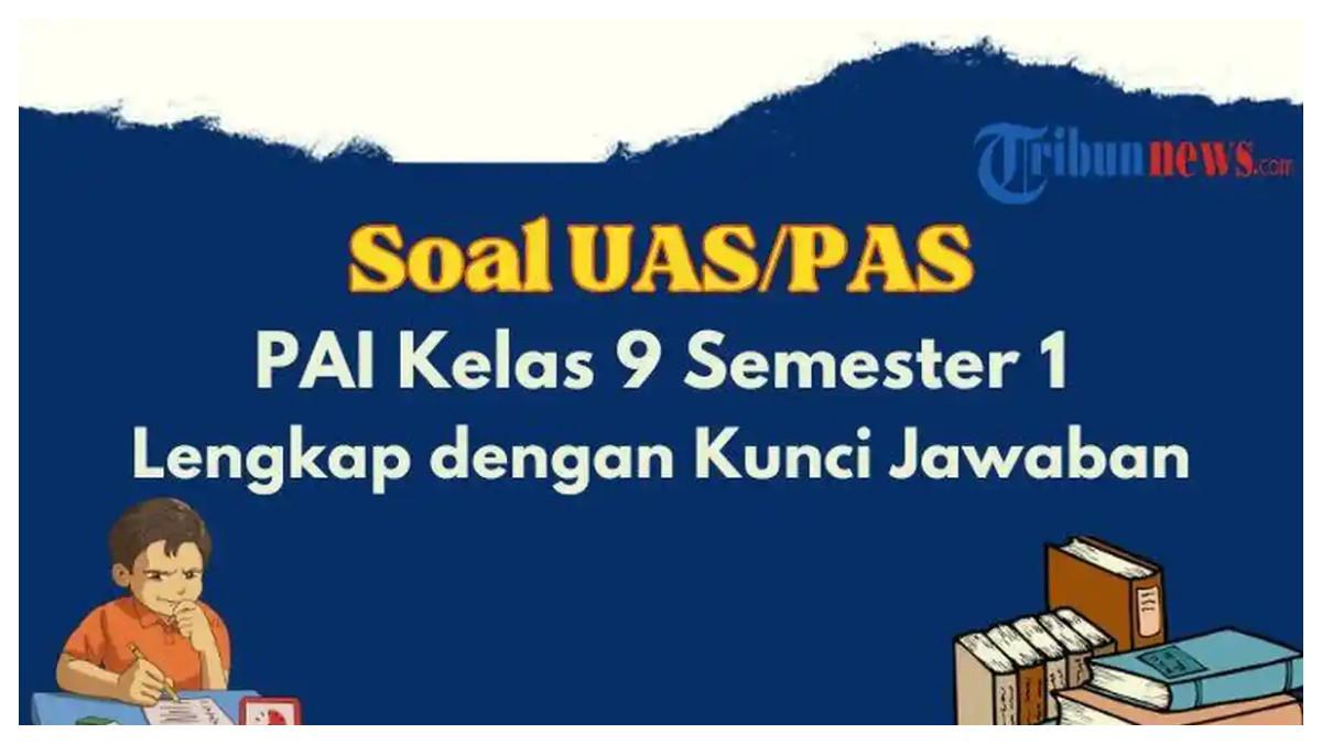 Berikut 25 contoh soal UAS, PAS PAI Kelas 9 Semester 1, lengkap dengan jawabannya.