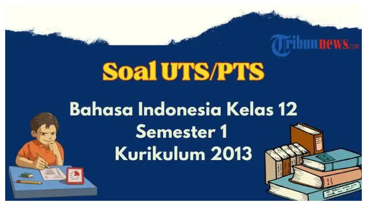 30 contoh soal UAS, PAS Bahasa Indonesia Kelas 12 semester 1 Kurikulum 2013. Dilengkapi dengan kunci jawaban Ujian Akhir Semester Bahasa Indonesia kelas 12.