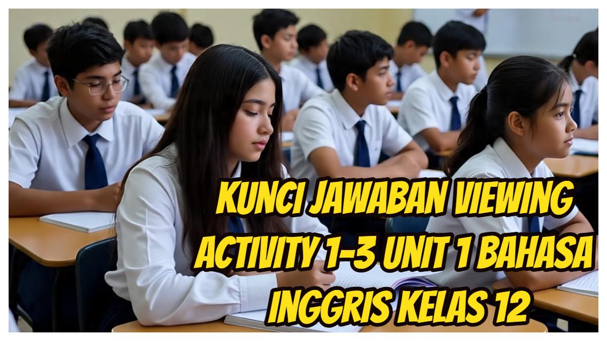 Kunci Jawaban Viewing Activity 1-3 Unit 1 Bahasa Inggris Kelas 12 Halaman 29-33 Kurikulum Merdeka